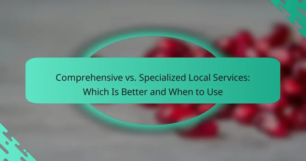 Comprehensive vs. Specialized Local Services: Which Is Better and When to Use