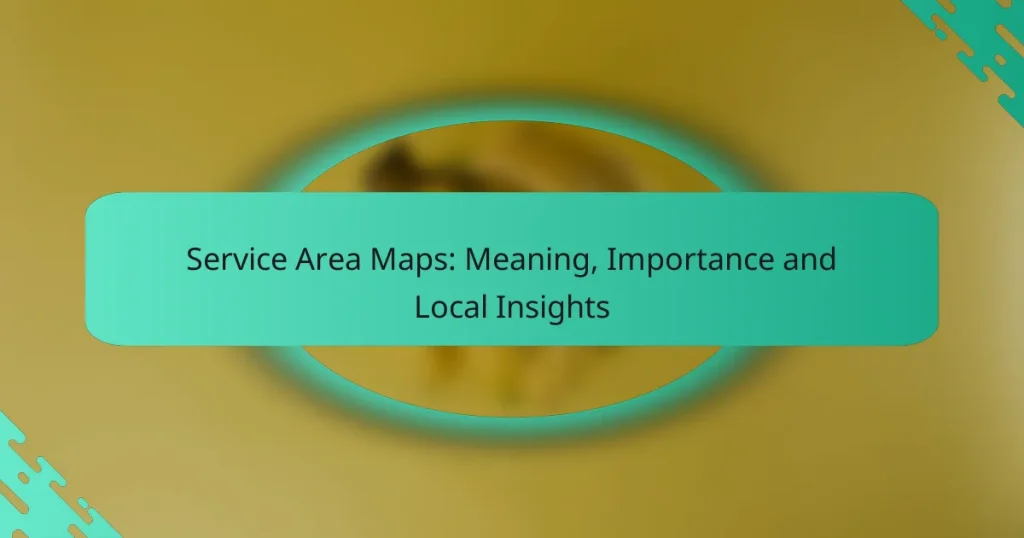 Service Area Maps: Meaning, Importance and Local Insights