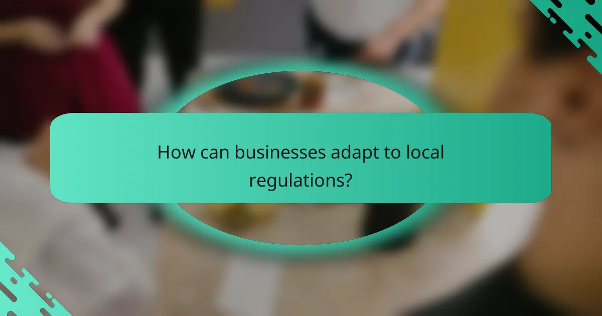 How can businesses adapt to local regulations?
