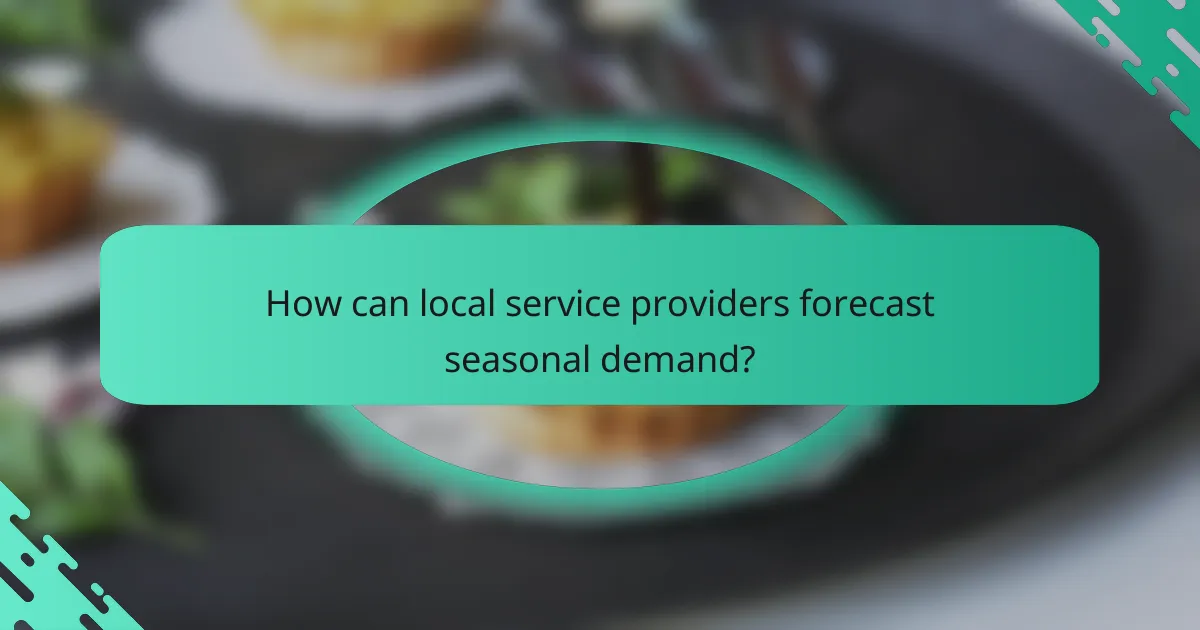 How can local service providers forecast seasonal demand?