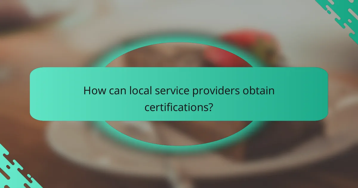 How can local service providers obtain certifications?