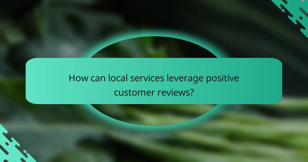 How can local services leverage positive customer reviews?