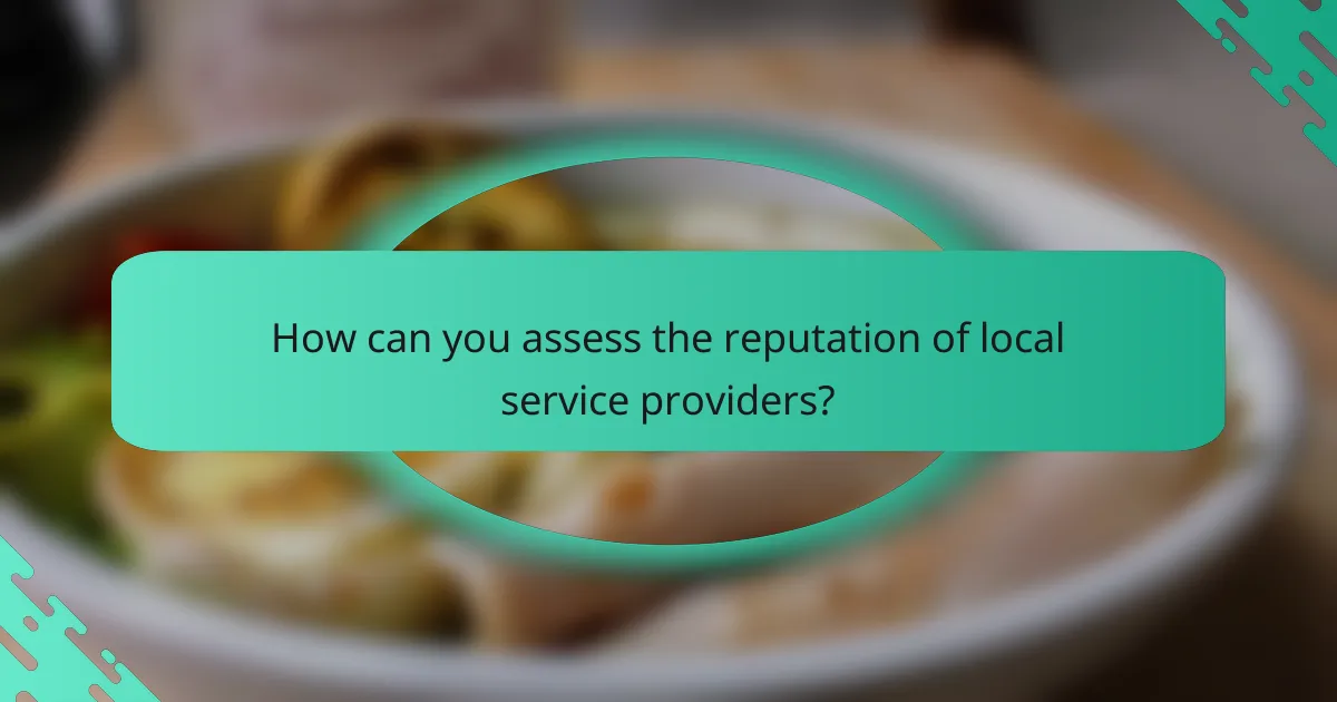 How can you assess the reputation of local service providers?