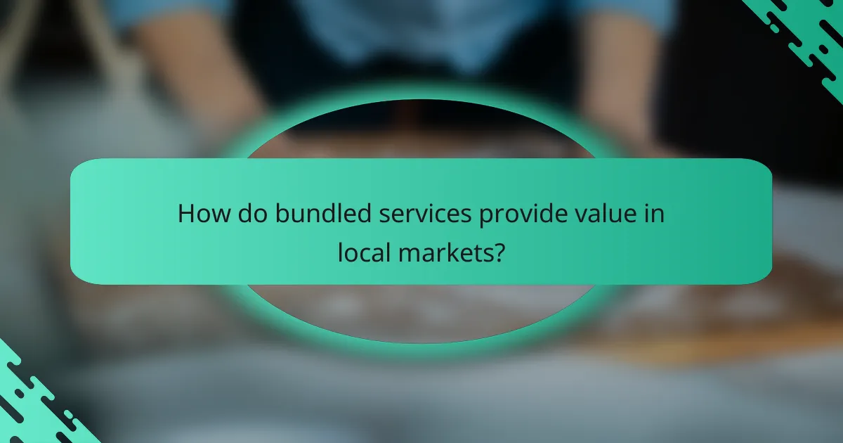 How do bundled services provide value in local markets?