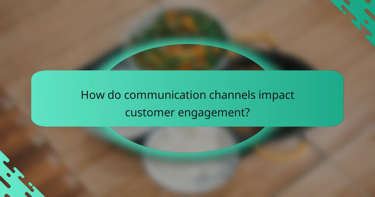 How do communication channels impact customer engagement?
