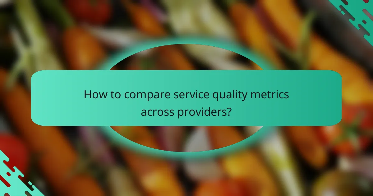 How to compare service quality metrics across providers?