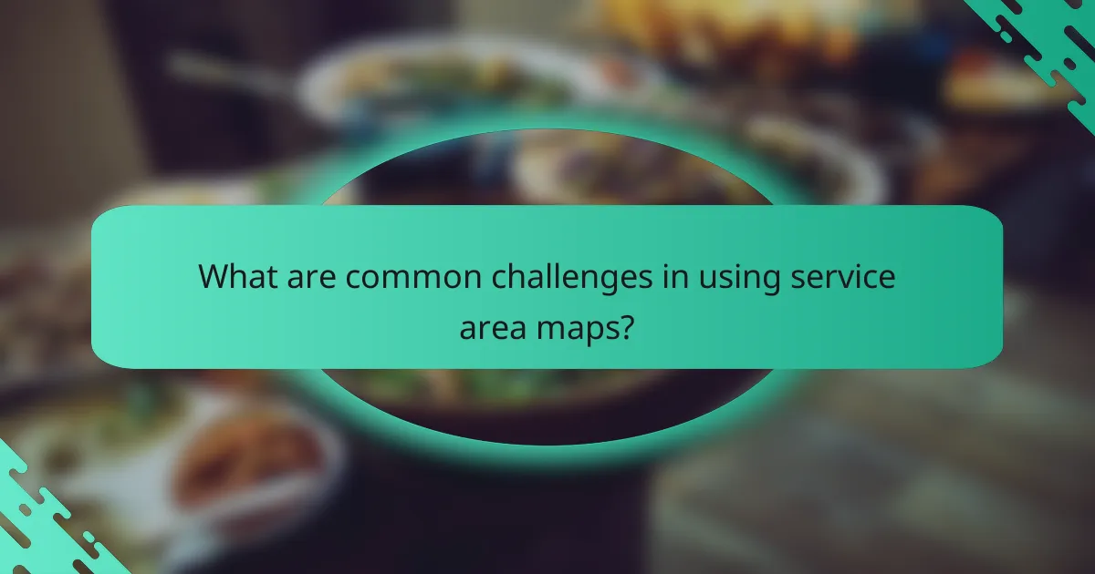 What are common challenges in using service area maps?