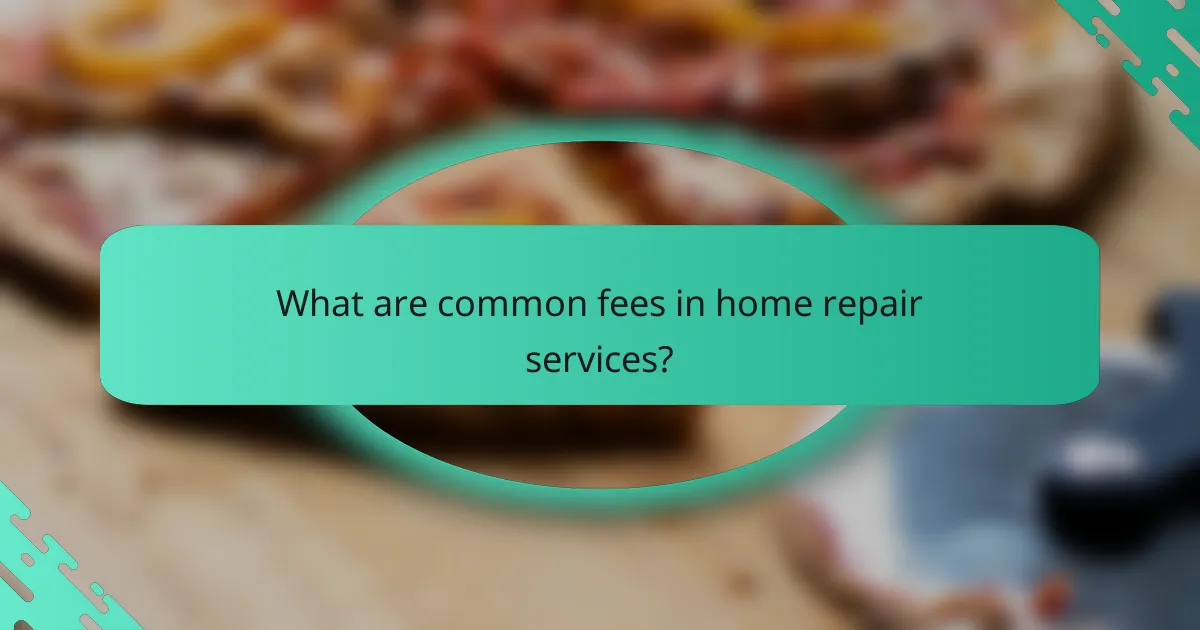 What are common fees in home repair services?
