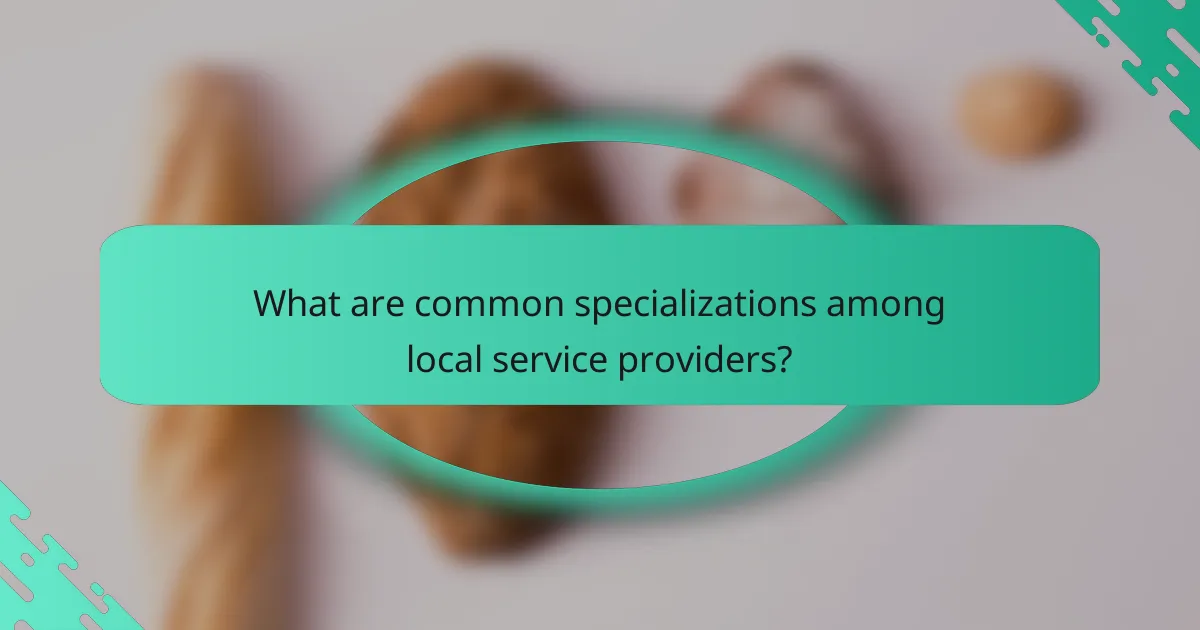 What are common specializations among local service providers?