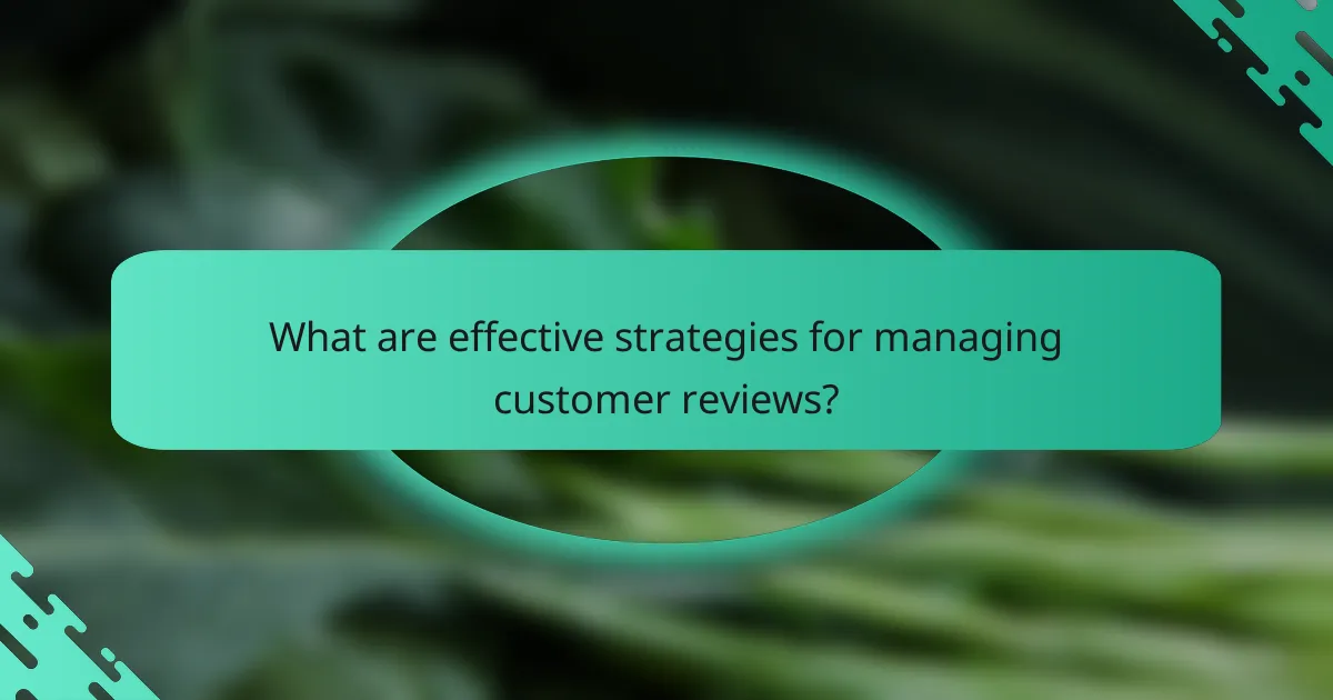 What are effective strategies for managing customer reviews?