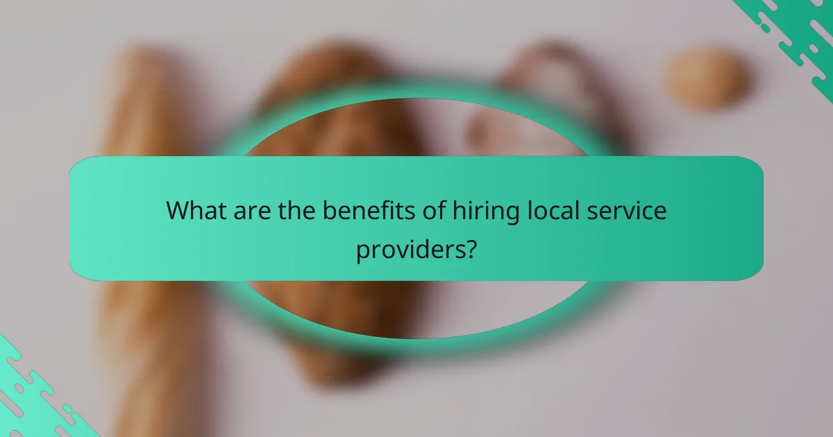 What are the benefits of hiring local service providers?