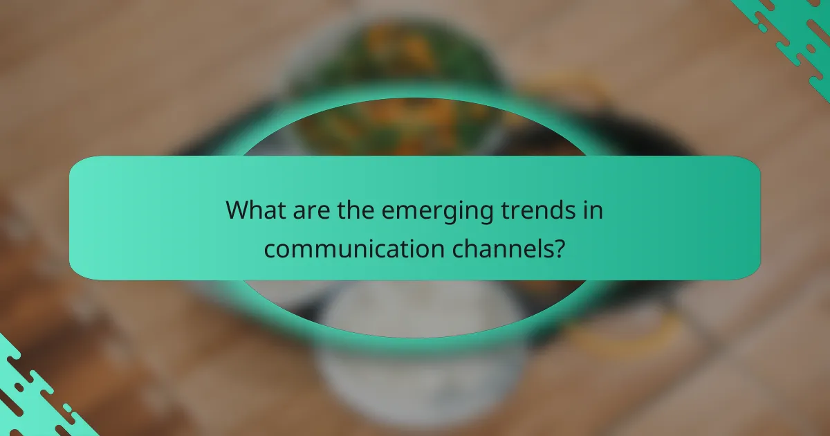 What are the emerging trends in communication channels?
