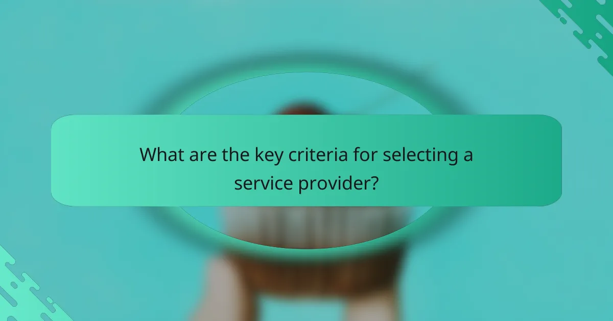 What are the key criteria for selecting a service provider?