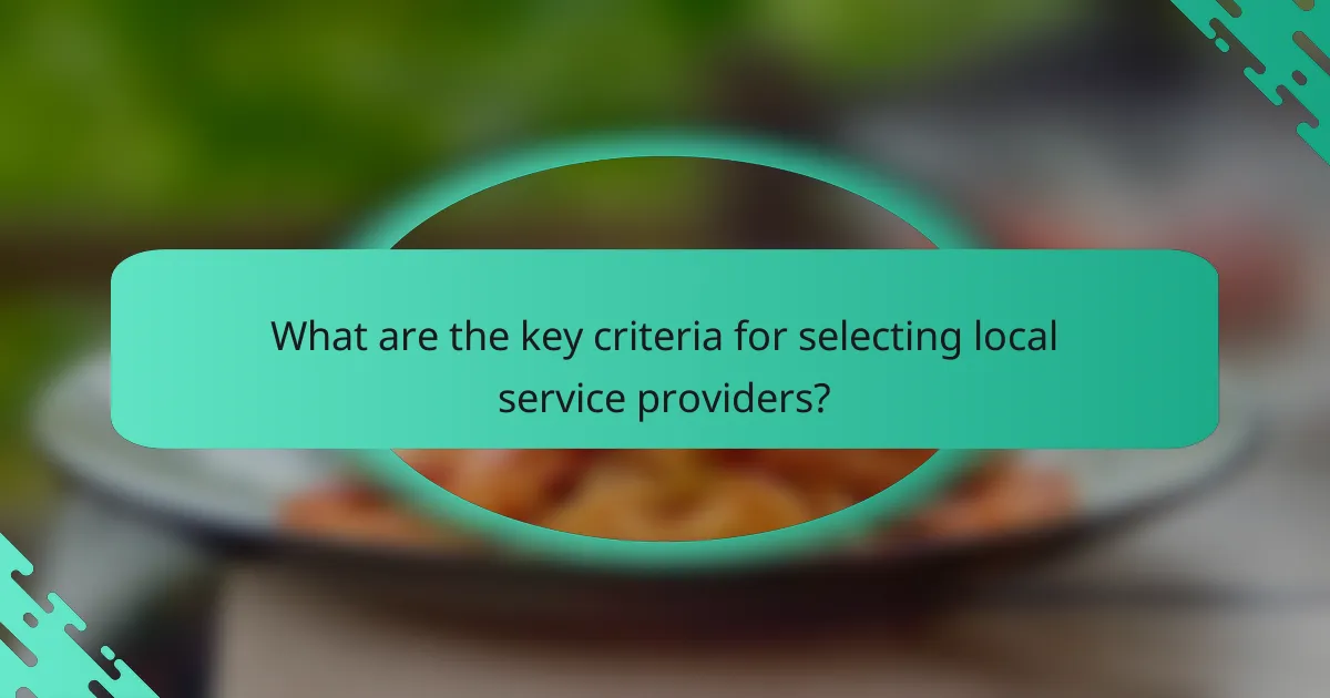 What are the key criteria for selecting local service providers?