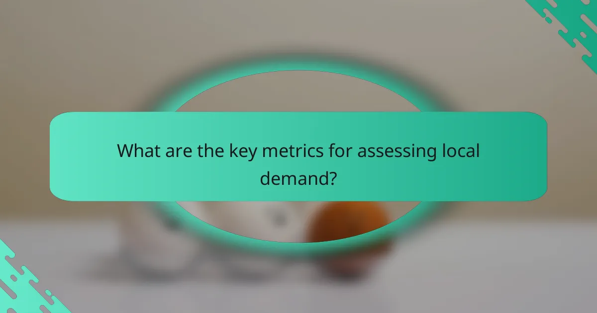 What are the key metrics for assessing local demand?
