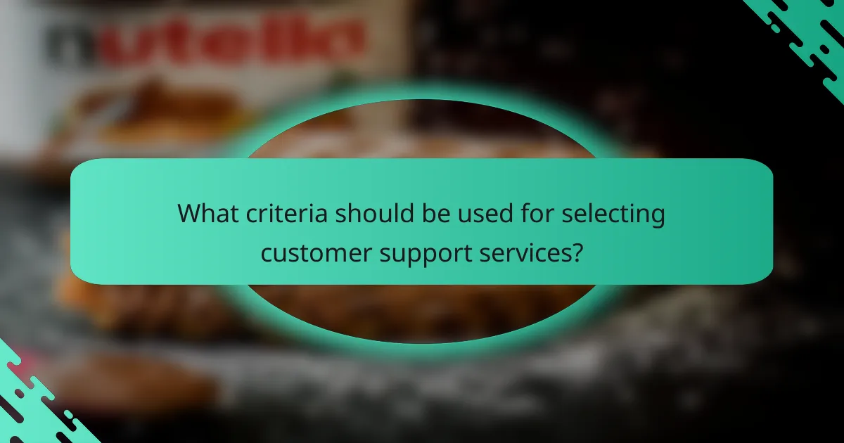What criteria should be used for selecting customer support services?