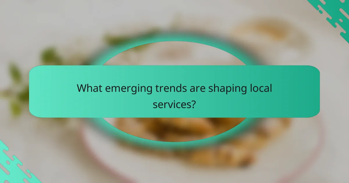 What emerging trends are shaping local services?