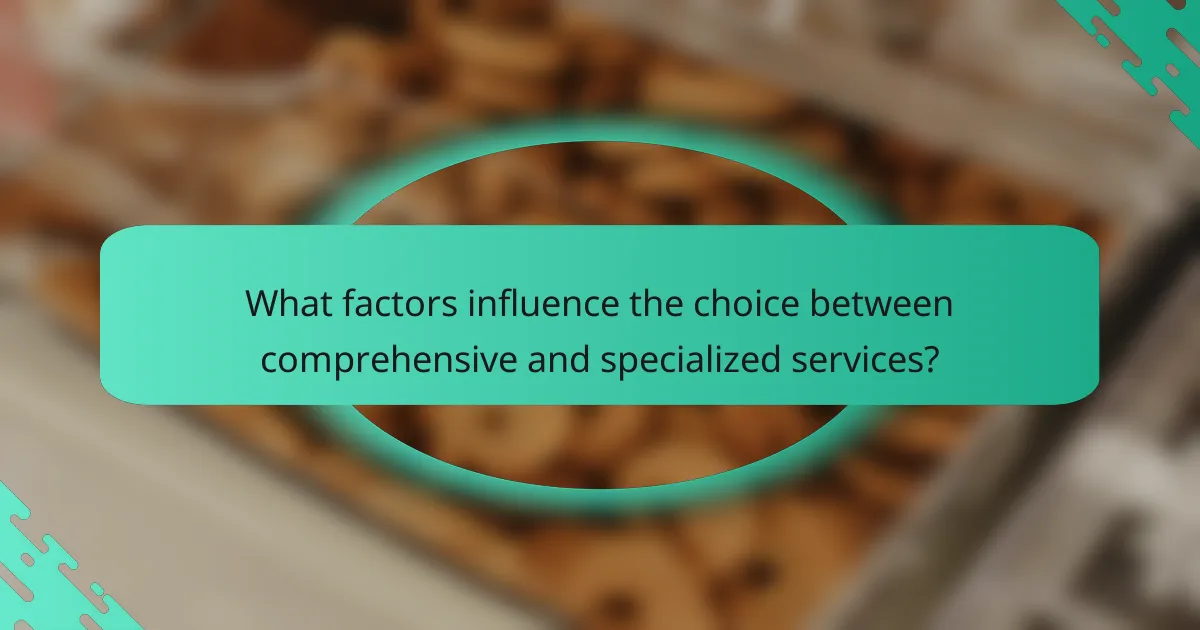 What factors influence the choice between comprehensive and specialized services?
