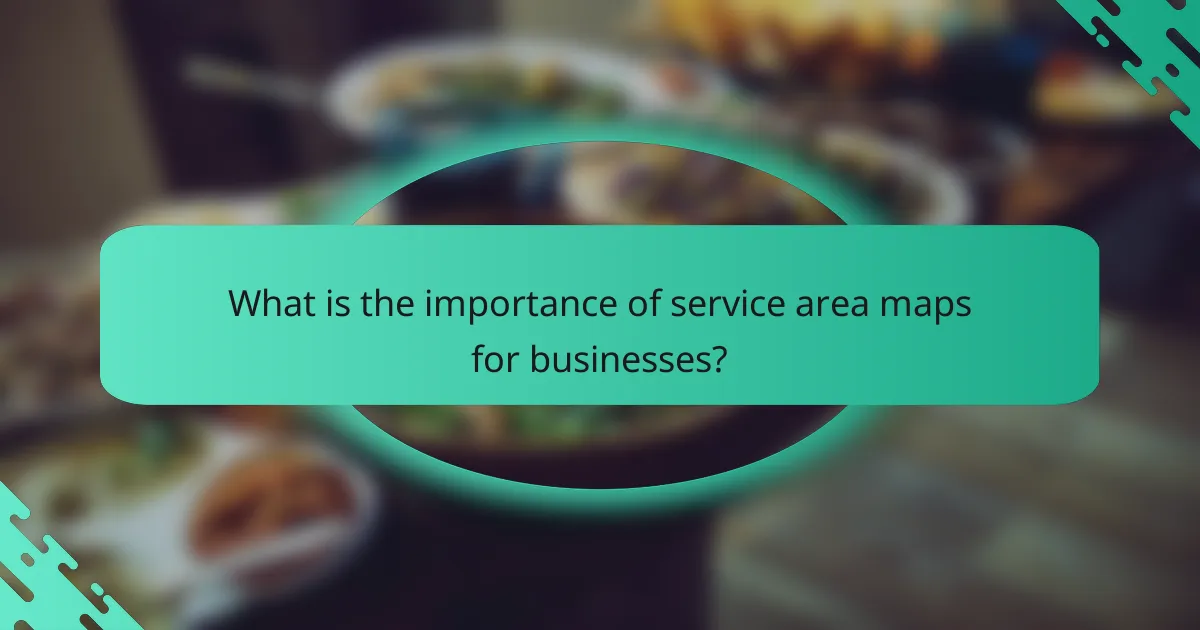 What is the importance of service area maps for businesses?