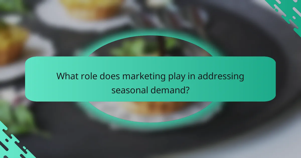 What role does marketing play in addressing seasonal demand?