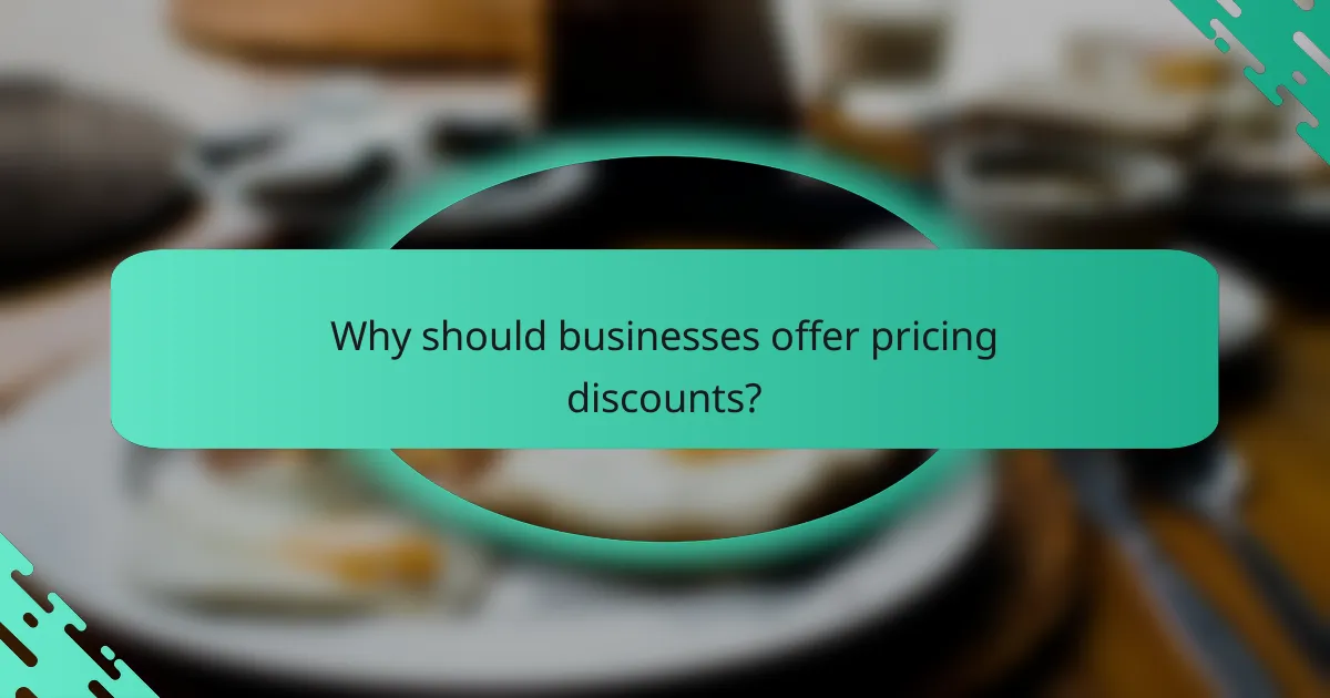 Why should businesses offer pricing discounts?